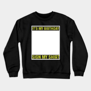 its my birthday sign my shirt Crewneck Sweatshirt